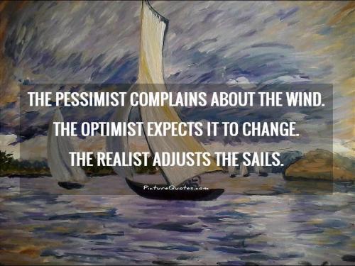 _1658446569.1383661904-the-pessimist-complains-about-the-wind-the-optimist-expects-it-to-change-the-realist-adjusts-the-sails-quote-1.jpg