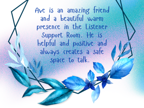 ave-is-an-amazing-friend-and-a-beautiful-warm-presence-in-the-listener-support-room-he-is-helpful-and-positive-and-always-creates-a-safe-space-to-talk_1751124091.png