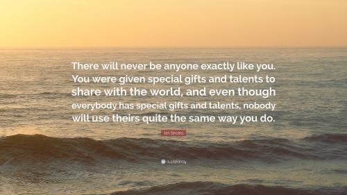 8446656-jen-sincero-qthere-will-never-be-anyone-exactly-like-you-you-were-given-special_1787314445.jpg