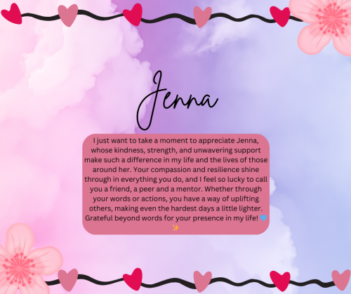 i-just-want-to-take-a-moment-to-appreciate-jenna-whose-kindness-strength-and-unwavering-support-make-such-a-difference-in-my-life-and-the-lives-of-those-around-her-your-compassion-and-resilien_1741272111.png