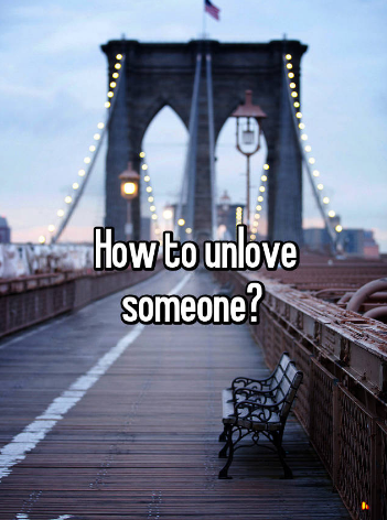 How can you unlove someone?